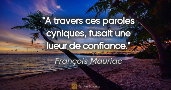 François Mauriac citation: "A travers ces paroles cyniques, fusait une lueur de confiance."