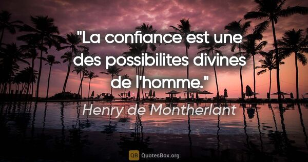 Henry de Montherlant citation: "La confiance est une des possibilites divines de l'homme."