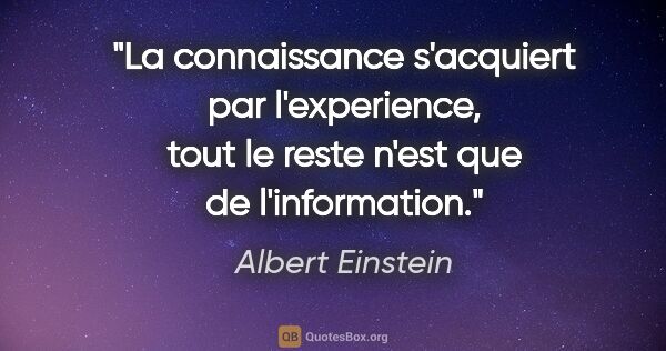Albert Einstein citation: "La connaissance s'acquiert par l'experience, tout le reste..."