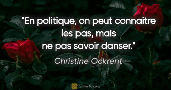 Christine Ockrent citation: "En politique, on peut connaitre les pas, mais ne pas savoir..."