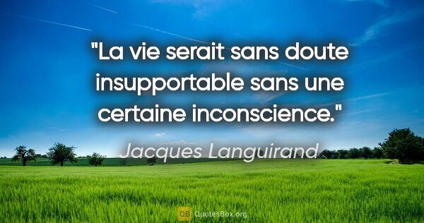Jacques Languirand citation: "La vie serait sans doute insupportable sans une certaine..."