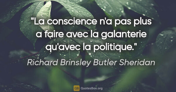 Richard Brinsley Butler Sheridan citation: "La conscience n'a pas plus a faire avec la galanterie qu'avec..."