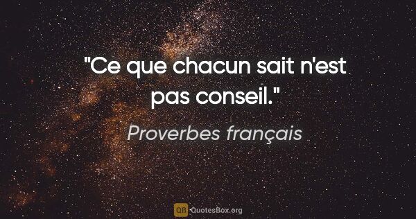 Proverbes français citation: "Ce que chacun sait n'est pas conseil."