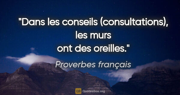Proverbes français citation: "Dans les conseils (consultations), les murs ont des oreilles."