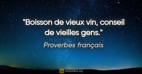 Proverbes français citation: "Boisson de vieux vin, conseil de vieilles gens."