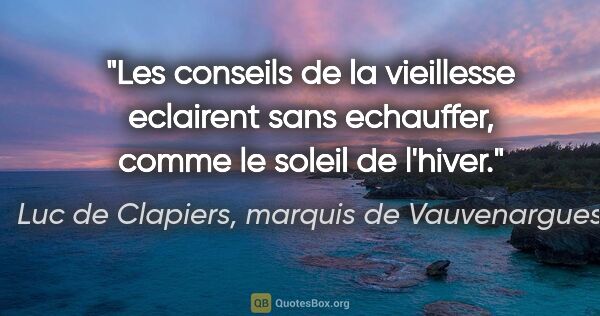 Luc de Clapiers, marquis de Vauvenargues citation: "Les conseils de la vieillesse eclairent sans echauffer, comme..."