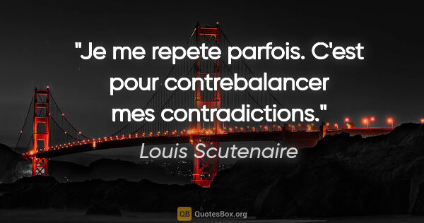 Louis Scutenaire citation: "Je me repete parfois. C'est pour contrebalancer mes..."