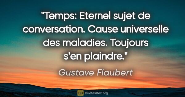 Gustave Flaubert citation: "Temps: Eternel sujet de conversation. Cause universelle des..."