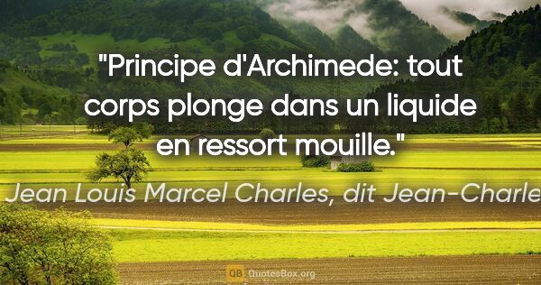 Jean Louis Marcel Charles, dit Jean-Charles citation: "Principe d'Archimede: tout corps plonge dans un liquide en..."