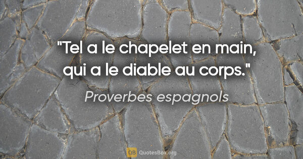 Proverbes espagnols citation: "Tel a le chapelet en main, qui a le diable au corps."