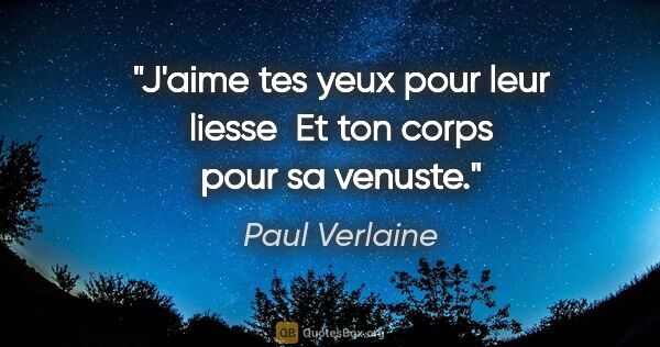 Paul Verlaine citation: "J'aime tes yeux pour leur liesse  Et ton corps pour sa venuste."