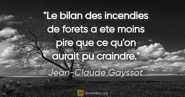 Jean-Claude Gayssot citation: "Le bilan des incendies de forets a ete moins pire que ce qu'on..."