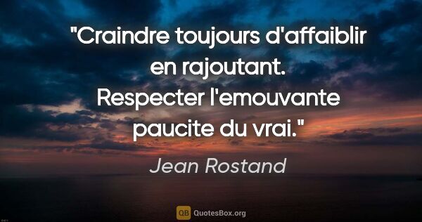 Jean Rostand citation: "Craindre toujours d'affaiblir en rajoutant. Respecter..."