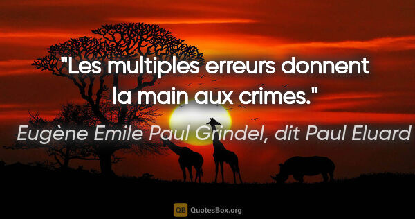 Eugène Emile Paul Grindel, dit Paul Eluard citation: "Les multiples erreurs donnent la main aux crimes."