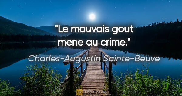 Charles-Augustin Sainte-Beuve citation: "Le mauvais gout mene au crime."