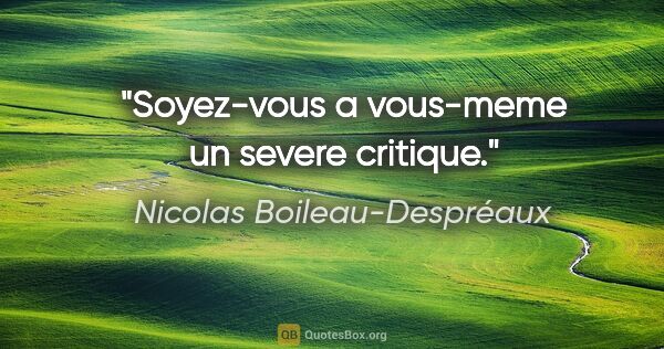 Nicolas Boileau-Despréaux citation: "Soyez-vous a vous-meme un severe critique."