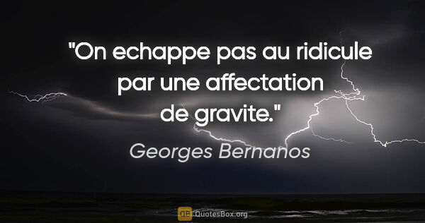 Georges Bernanos citation: "On echappe pas au ridicule par une affectation de gravite."