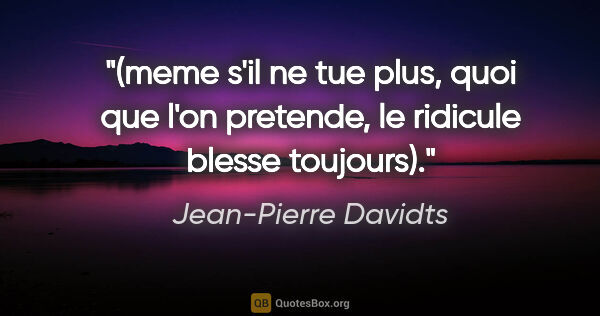 Jean-Pierre Davidts citation: "(meme s'il ne tue plus, quoi que l'on pretende, le ridicule..."