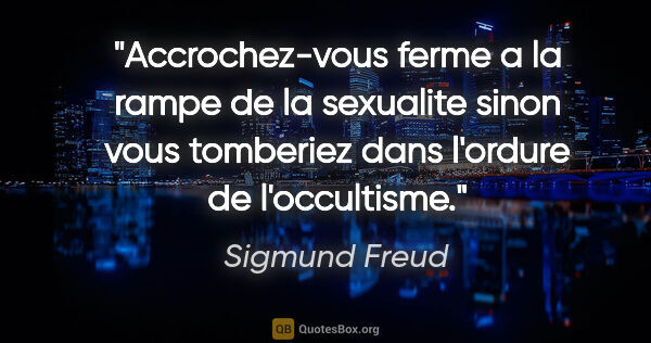 Sigmund Freud citation: "Accrochez-vous ferme a la rampe de la sexualite sinon vous..."