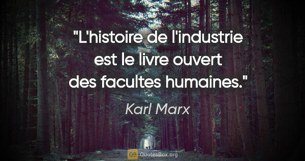 Karl Marx citation: "L'histoire de l'industrie est le livre ouvert des facultes..."