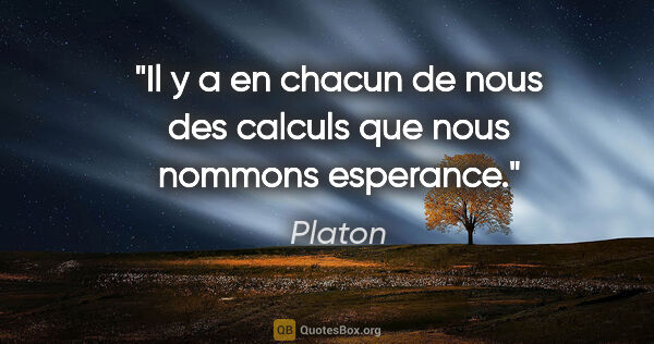 Platon citation: "Il y a en chacun de nous des calculs que nous nommons esperance."