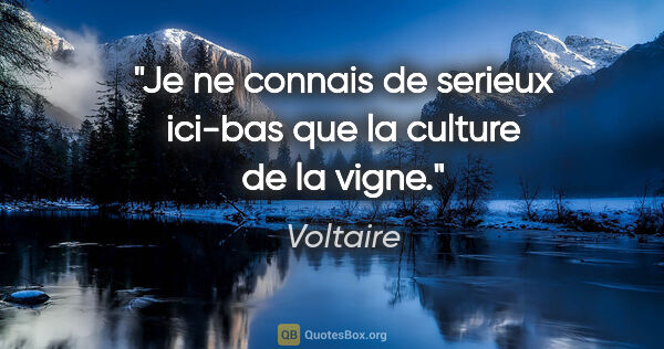 Voltaire citation: "Je ne connais de serieux ici-bas que la culture de la vigne."