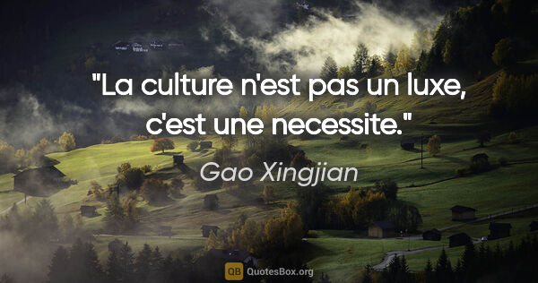 Gao Xingjian citation: "La culture n'est pas un luxe, c'est une necessite."