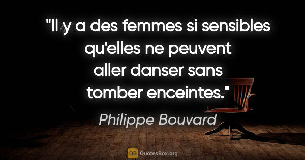 Philippe Bouvard citation: "Il y a des femmes si sensibles qu'elles ne peuvent aller..."