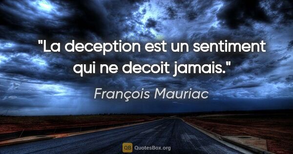 François Mauriac citation: "La deception est un sentiment qui ne decoit jamais."