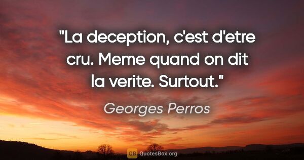 Georges Perros citation: "La deception, c'est d'etre cru. Meme quand on dit la verite...."