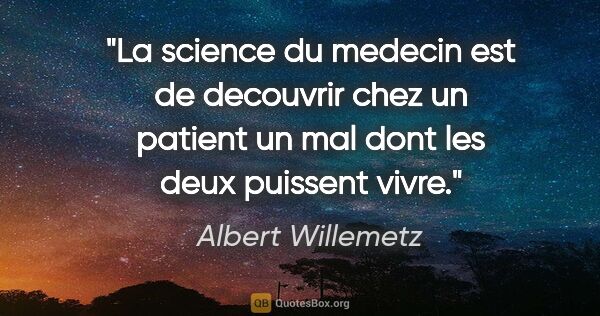 Albert Willemetz citation: "La science du medecin est de decouvrir chez un patient un mal..."