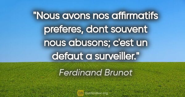 Ferdinand Brunot citation: "Nous avons nos affirmatifs preferes, dont souvent nous..."