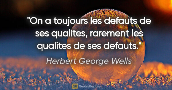 Herbert George Wells citation: "On a toujours les defauts de ses qualites, rarement les..."