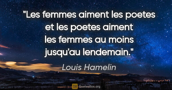 Louis Hamelin citation: "Les femmes aiment les poetes et les poetes aiment les femmes..."