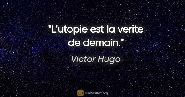 Victor Hugo citation: "L'utopie est la verite de demain."
