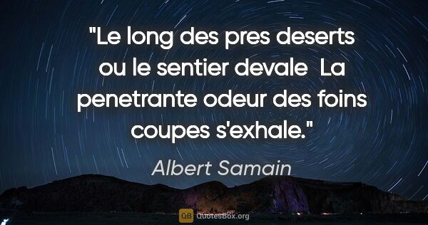 Albert Samain citation: "Le long des pres deserts ou le sentier devale  La penetrante..."