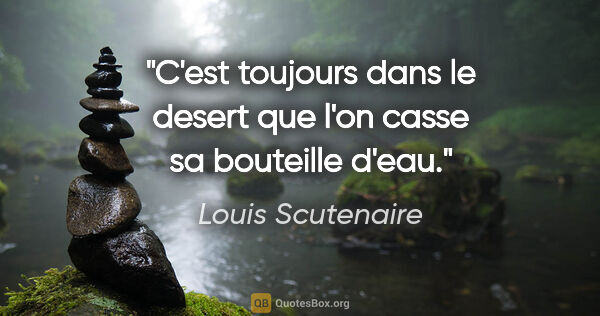Louis Scutenaire citation: "C'est toujours dans le desert que l'on casse sa bouteille d'eau."