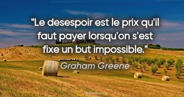 Graham Greene citation: "Le desespoir est le prix qu'il faut payer lorsqu'on s'est fixe..."