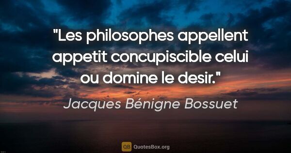 Jacques Bénigne Bossuet citation: "Les philosophes appellent appetit concupiscible celui ou..."