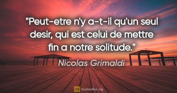 Nicolas Grimaldi citation: "Peut-etre n'y a-t-il qu'un seul desir, qui est celui de mettre..."