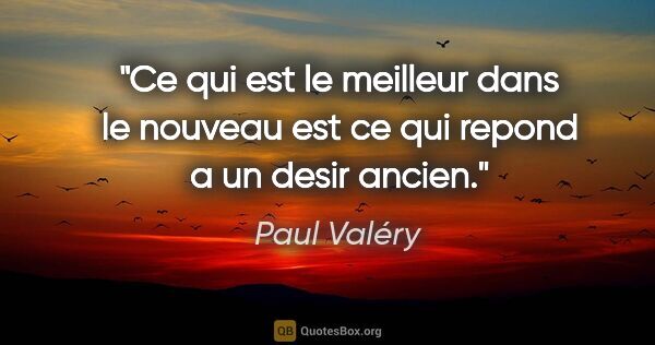 Paul Valéry citation: "Ce qui est le meilleur dans le nouveau est ce qui repond a un..."