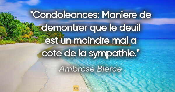 Ambrose Bierce citation: "Condoleances: Maniere de demontrer que le deuil est un moindre..."