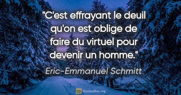 Eric-Emmanuel Schmitt citation: "C'est effrayant le deuil qu'on est oblige de faire du virtuel..."