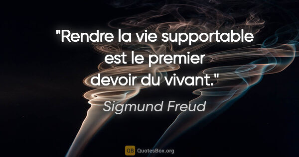 Sigmund Freud citation: "Rendre la vie supportable est le premier devoir du vivant."