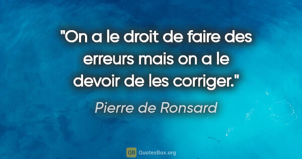 Pierre de Ronsard citation: "On a le droit de faire des erreurs mais on a le devoir de les..."