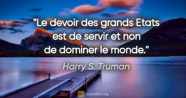 Harry S. Truman citation: "Le devoir des grands Etats est de servir et non de dominer le..."