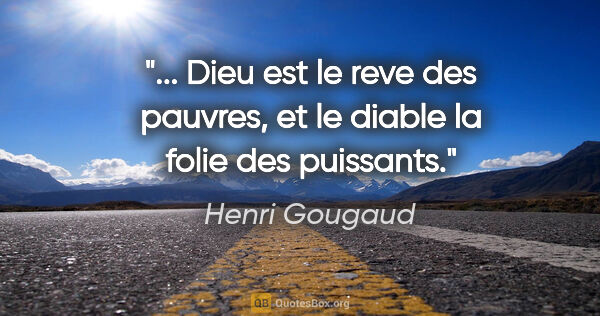 Henri Gougaud citation: " Dieu est le reve des pauvres, et le diable la folie des..."