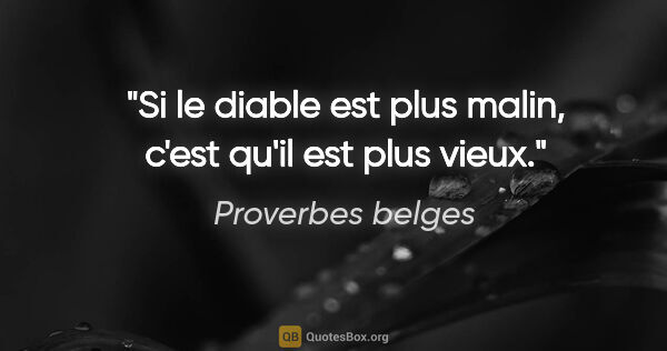 Proverbes belges citation: "Si le diable est plus malin, c'est qu'il est plus vieux."