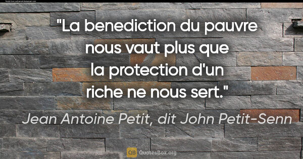 Jean Antoine Petit, dit John Petit-Senn citation: "La benediction du pauvre nous vaut plus que la protection d'un..."