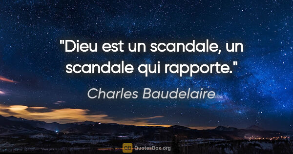 Charles Baudelaire citation: "Dieu est un scandale, un scandale qui rapporte."